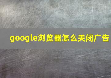 google浏览器怎么关闭广告