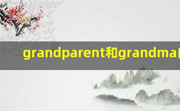 grandparent和grandma的区别