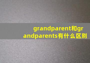 grandparent和grandparents有什么区别