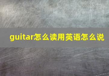 guitar怎么读用英语怎么说