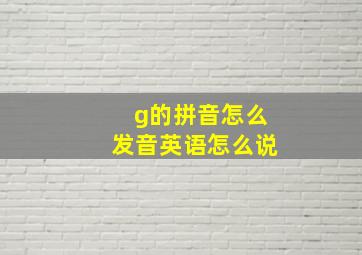 g的拼音怎么发音英语怎么说