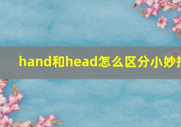 hand和head怎么区分小妙招