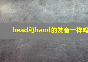 head和hand的发音一样吗