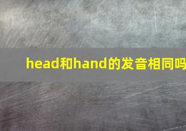 head和hand的发音相同吗