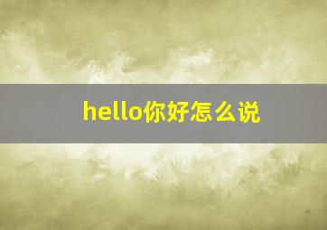 hello你好怎么说