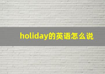 holiday的英语怎么说