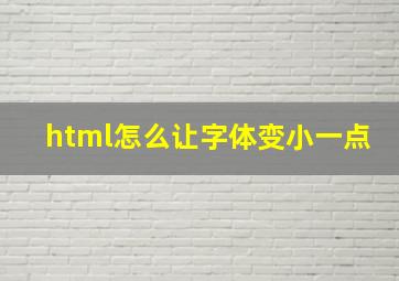 html怎么让字体变小一点