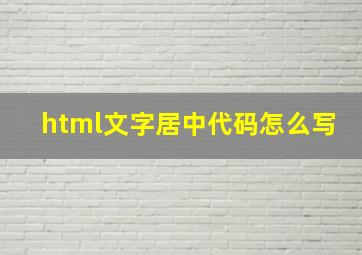 html文字居中代码怎么写