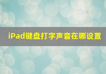 iPad键盘打字声音在哪设置