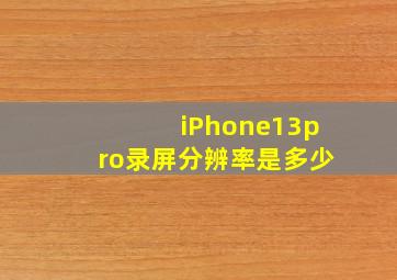 iPhone13pro录屏分辨率是多少