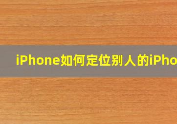 iPhone如何定位别人的iPhone