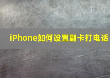 iPhone如何设置副卡打电话