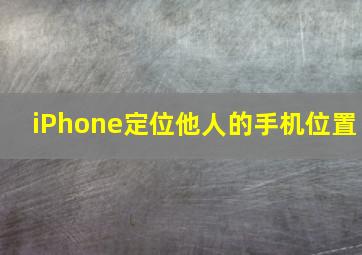 iPhone定位他人的手机位置