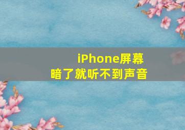 iPhone屏幕暗了就听不到声音