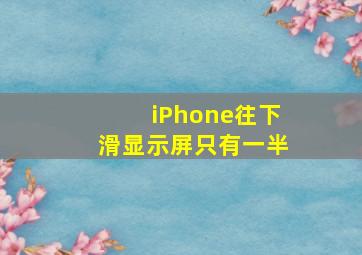 iPhone往下滑显示屏只有一半