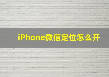 iPhone微信定位怎么开