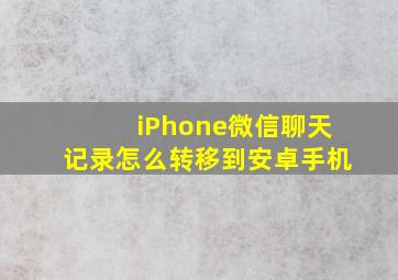 iPhone微信聊天记录怎么转移到安卓手机