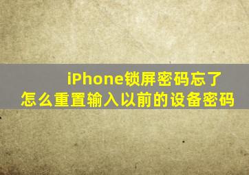 iPhone锁屏密码忘了怎么重置输入以前的设备密码