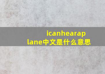 icanhearaplane中文是什么意思