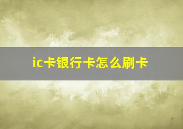 ic卡银行卡怎么刷卡