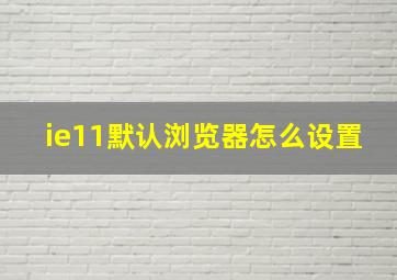 ie11默认浏览器怎么设置