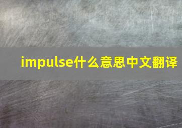 impulse什么意思中文翻译