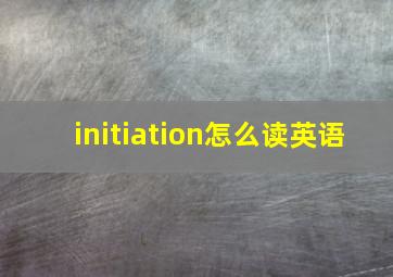 initiation怎么读英语