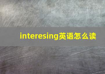 interesing英语怎么读