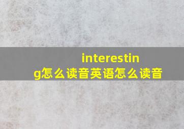 interesting怎么读音英语怎么读音