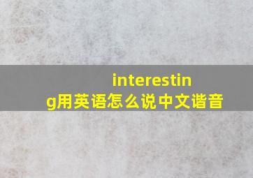 interesting用英语怎么说中文谐音