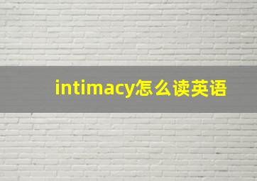 intimacy怎么读英语