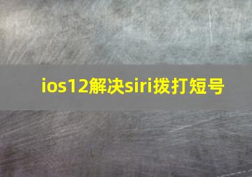 ios12解决siri拨打短号