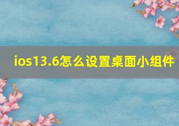 ios13.6怎么设置桌面小组件