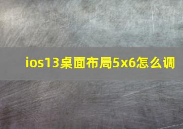 ios13桌面布局5x6怎么调