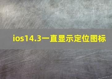 ios14.3一直显示定位图标