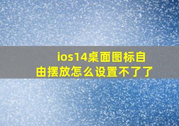 ios14桌面图标自由摆放怎么设置不了了