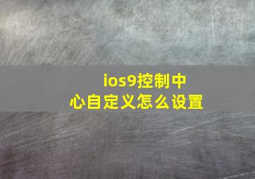 ios9控制中心自定义怎么设置