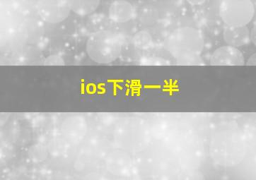 ios下滑一半