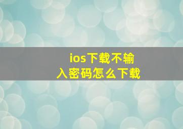 ios下载不输入密码怎么下载