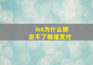 ios为什么绑定不了微信支付