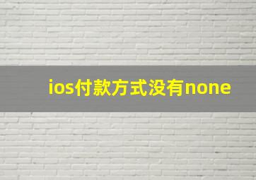 ios付款方式没有none