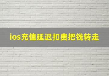 ios充值延迟扣费把钱转走