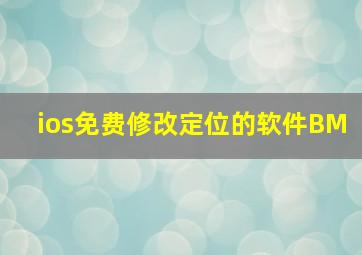 ios免费修改定位的软件BM