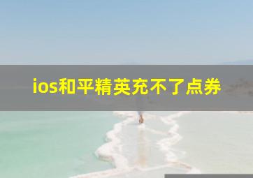 ios和平精英充不了点券