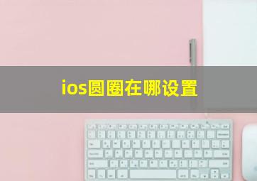 ios圆圈在哪设置