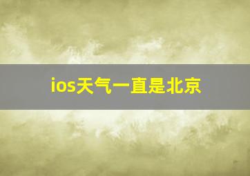 ios天气一直是北京