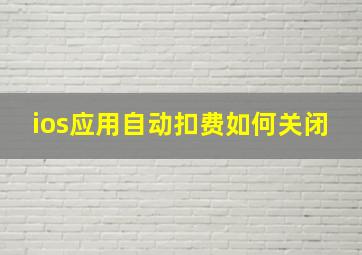 ios应用自动扣费如何关闭