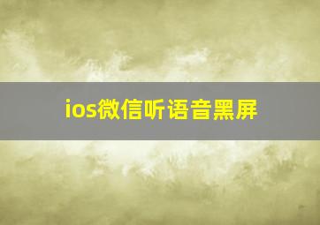 ios微信听语音黑屏