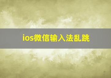 ios微信输入法乱跳