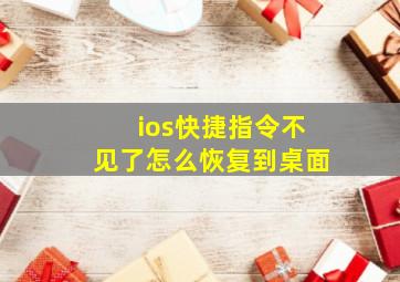 ios快捷指令不见了怎么恢复到桌面